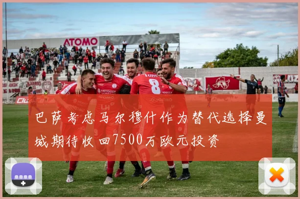 巴萨考虑马尔穆什作为替代选择曼城期待收回7500万欧元投资