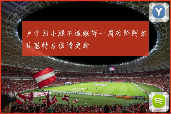 卢宁因小腿不适缺阵一周对阵阿尔瓦塞特后伤情更新