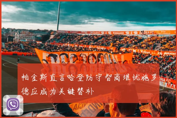 帕金斯直言哈登防守智商堪忧施罗德应成为关键替补