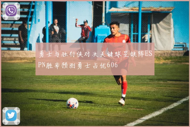 勇士与独行侠对决关键球星缺阵ESPN胜率预测勇士占优606