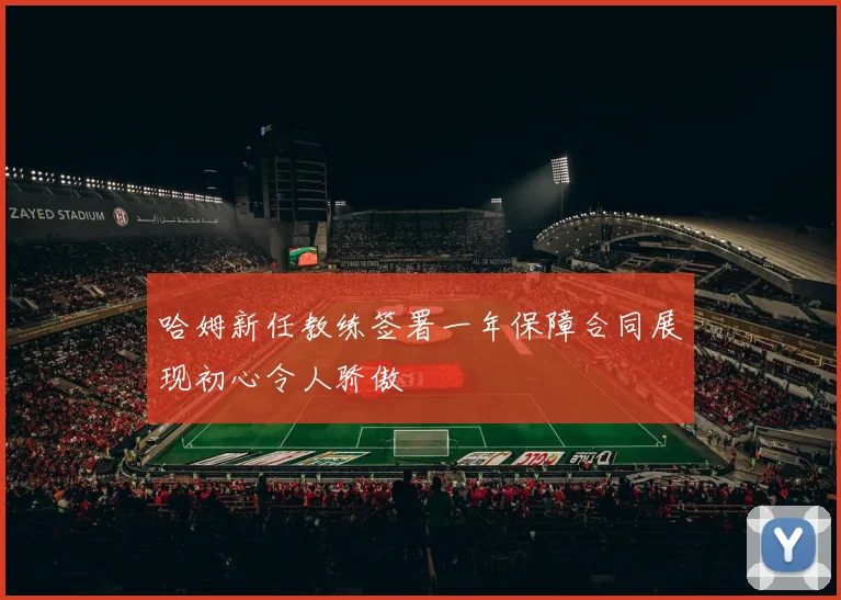 哈姆新任教练签署一年保障合同展现初心令人骄傲