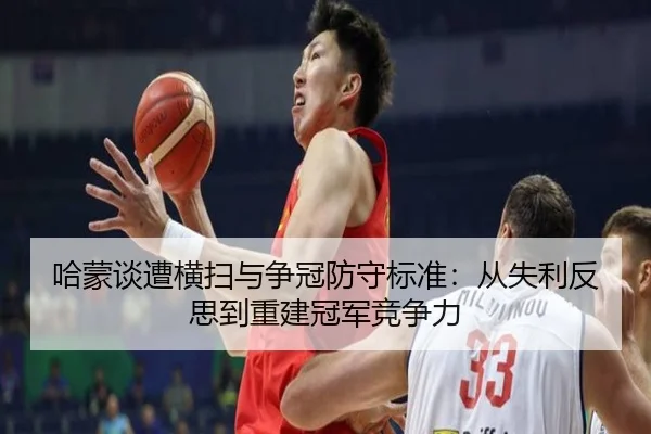 哈蒙谈遭横扫与争冠防守标准：从失利反思到重建冠军竞争力 | MGSPORTS